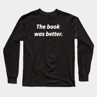 The book was better, Top Funny Slogan Gift for Book Nerds Geeks Long Sleeve T-Shirt